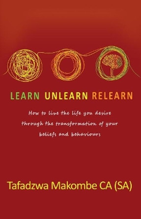 Learn Unlearn Relearn: How to live the life you desire through the transformation of your beliefs and behaviours by Sonia Soneni Dube 9781990983849