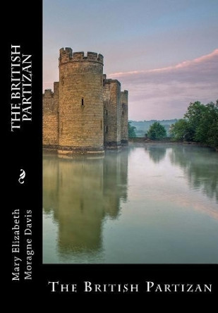 The British Partizan: A Tale of the Olden Time. by a Lady of South Carolina (Large Print Edition) by Mary Elizabeth Moragne Davis 9781976402968