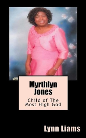 Myrthlyn Jones: Child of The Most High God by Lynn Liams 9781537736679