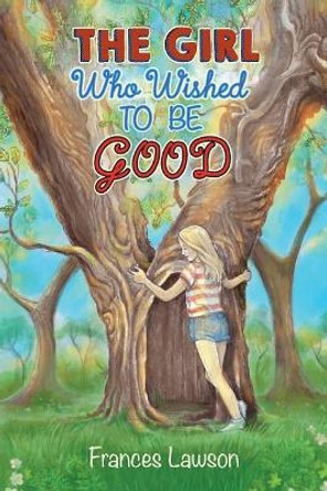 The Girl Who Wished To Be Good by Frances Lawson 9781999930837