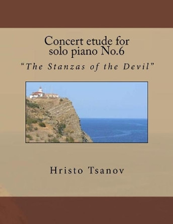 Concert Etude for Solo Piano No.6: &quot;The Stanzas of the Devil&quot; by Dr Hristo Spasov Tsanov 9781977858122