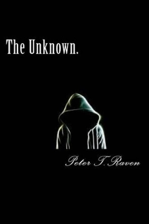 The Unknown. by Peter T Raven 9781537747828