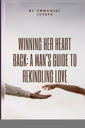 Winning Her Heart Back: A Man's Guide to Rekindling Love by Emmanuel Joseph 9782164322983