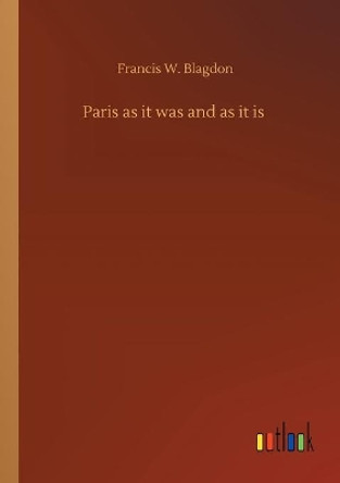 Paris as it was and as it is by Francis W Blagdon 9783734091025