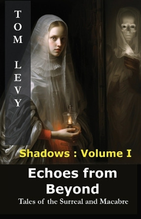 Echoes from Beyond: Tales of the Surreal and Macabre by Tom Levy 9782898640285