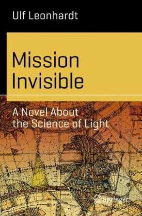 Mission Invisible: A Novel About the Science of Light by Ulf Leonhardt 9783030346331