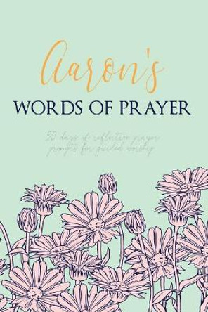 Aaron's Words of Prayer: 90 Days of Reflective Prayer Prompts for Guided Worship by Puddingpie Journals 9781796457995