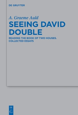 Seeing David Double: Reading the Book of Two Houses. Collected Essays by A. Graeme Auld 9783111059976