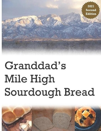 Granddad's Mile High Sourdough Bread: High Altitude Sourdough Recipes by Lucia Baldoni 9781978417311