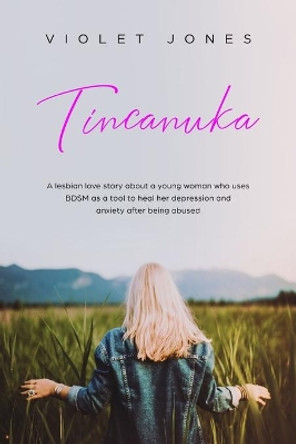 Tincanuka: A lesbian love story about a young woman who uses BDSM as a tool to heal her depression and anxiety after being abused by Violet Jones 9781797064611