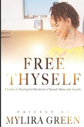 Free Thyself: A Guide of Healing for Survivors of Sexual Abuse and Assault by Mylira Green 9781797996424