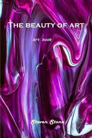 The beauty of art: Art Book by Steven Stone 9781803100999