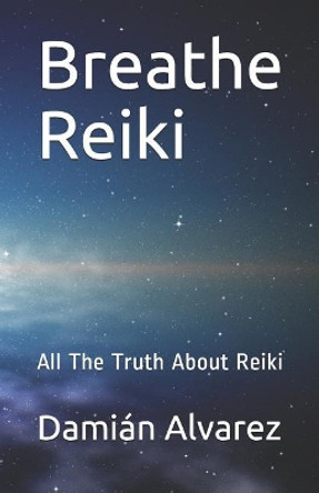 Breathe Reiki: All the Truth about Reiki by Dami Alvarez 9781973100928