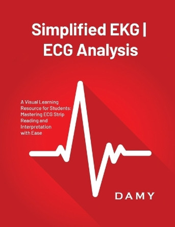 Simplified EKG ECG Analysis: A Visual Learning Resource for Students: Mastering ECG Strip Reading and Interpretation with Ease by Damy 9781803621203