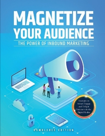 Magnetize Your Audience: The Power of Inbound Marketing by Bumblebee Edition 9781803627526