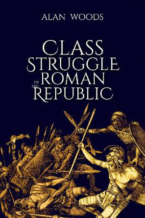 Class Struggle in the Roman Republic by Alan Woods 9781913026868 Class Struggle in the Roman Republic by Alan Woods 9781913026868