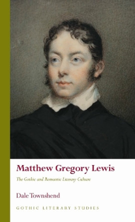 Matthew Gregory Lewis: The Gothic and Romantic Literary Culture by Dale Townshend 9781837721290