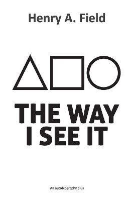 The Way I See It: An autobiography plus by Henry A Field 9781838297626