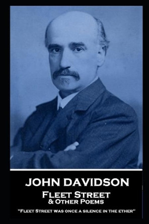 John Davidson - Fleet Street & Other Poems: 'Fleet Street was once a silence in the ether'' by John Davidson 9781839674365