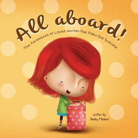 All Aboard: The Adventures of Louise and her Pink Polka Dot Suitcase by Shelley Michael 9781941434086