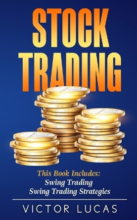 Stock Trading: This book includes: Swing Trading, Swing Trading Strategies by Victor Lucas 9781922320452