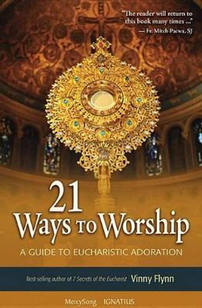 21 Ways to Worship: A Guide to Eucharistic Adoration by Vinny Flynn 9781884479441