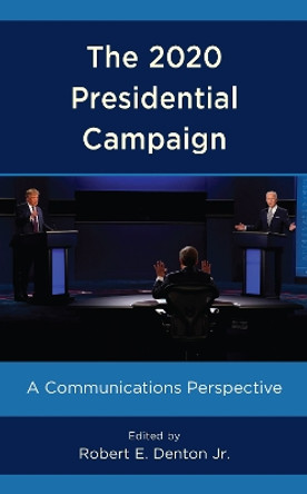 The 2020 Presidential Campaign: A Communications Perspective by Robert E. Denton 9781538156346