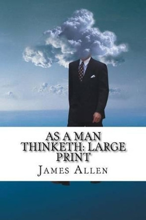 As a Man Thinketh: Large Print by James Allen 9781539044444