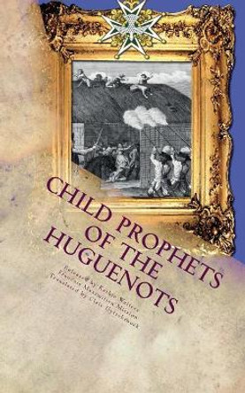 Child Prophets of the Huguenots: The Sacred Theatre of the Cevennes by Claire Uyttebrouck 9781888081336