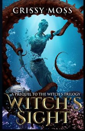 Witch's Sight: Prequel to the Witch's Trilogy by Crissy Moss 9781539044697