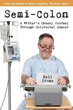 Semi-Colon: A Writer's Cheeky Journey Through Colorectal Cancer by Neil Crone 9781894813747