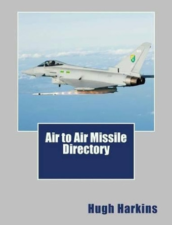 Air to Air Missile Directory by Hugh Harkins 9781903630259