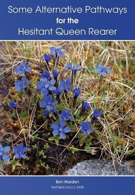 Some Alternative Pathways for the Hesitant Queen Rearer by Ben Harden 9781908904553