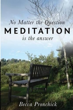 No Matter the Question, Meditation is the Answer by Becca Pronchick 9781941142271