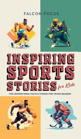 Inspiring Sports Stories For Kids - Fun, Inspirational Facts & Stories For Young Readers by Falcon Focus 9781923168312