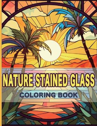 Nature Stained Glass Coloring Book: Radiant Nature: A Journey Through Glass Art and Natural Beauty by Cs Colors 9781923176058