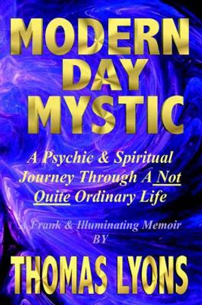 Modern Day Mystic: A Psychic & Spiritual Journey Through a Not Quite Ordinary Life by Thomas Lyons 9781929841226