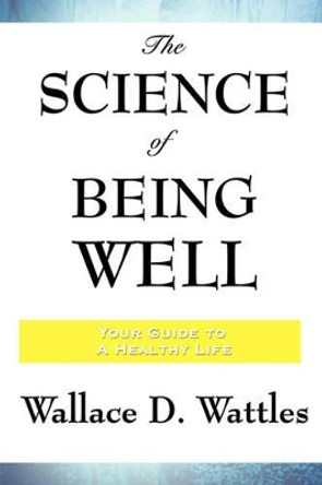 The Science of Being Well by Wallace D Wattles 9781934451243