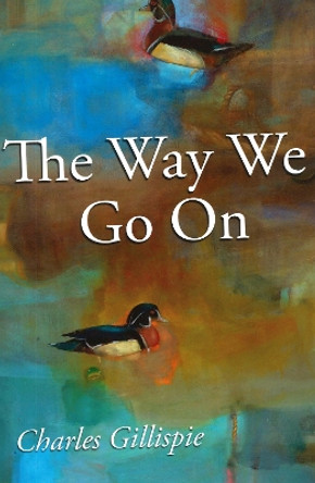 The Way We Go On by Charles Gillispie 9781935218197