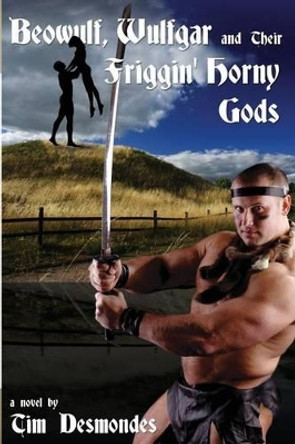 Beowulf, Wulfgar and Their Friggin' Horny Gods by Tim Desmondes 9781935509134