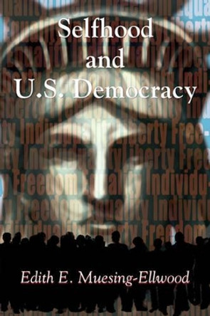 Selfhood and U.S. Democracy by Edith E Muesing-Ellwood 9781935514572