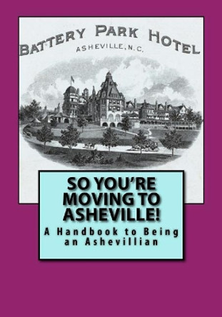So You're Moving to Asheville!: A Handbook to Being an Ashevillian by Russell C Words 9781935771388