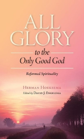 All Glory to the Only Good God by Herman Hoeksema 9781936054282