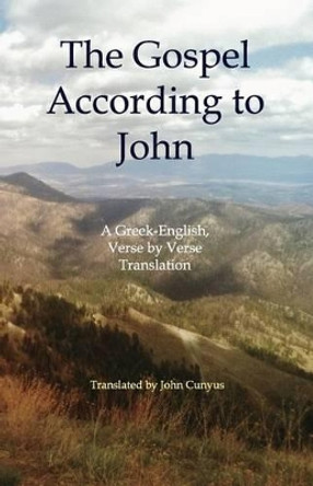 The Gospel According to John: A Greek-English, Verse by Verse Translation by John G Cunyus 9781936497263