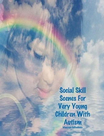 Social Skill Scenes for Very Young Children with Autism by Maureen Mihailescu 9781936509072