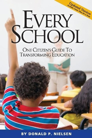 Every School: One Citizen's Guide to Transforming Education by Donald P Nielsen 9781936599622