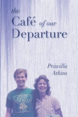 The Cafe of Our Departure by Priscilla Atkins 9781937420871