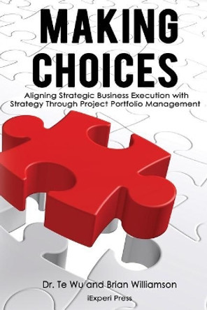 Making Choices: Aligning Strategic Business Execution with Strategy through Project Portfolio Management by Brian Willamson 9781941913086