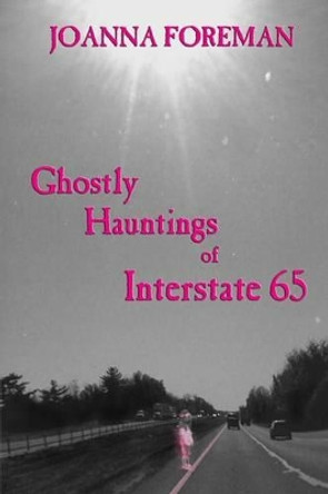 Ghostly Hauntings of Interstate 65 by Joanna Foreman 9781942166061