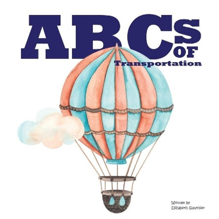 ABCs of Transportation: From Ambulance to a ride in a Zeppelin. by Elizabeth Gauthier 9781942314899